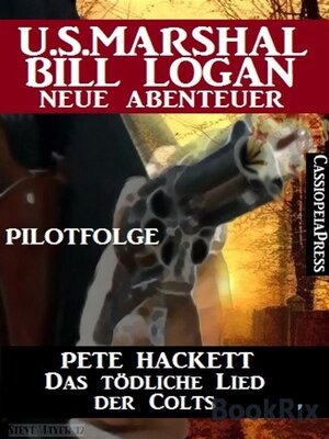 cover image of Das tödliche Lied der Colts--Pilotfolge (U.S.Marshal Bill Logan--Neue Abenteuer)